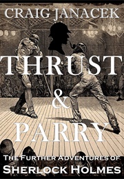 THRUST &amp; PARRY: The Further Adventures of Sherlock Holmes (Craig Janacek)