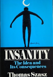 Insanity: The Idea and Its Consequences (Thomas Szasz)