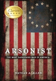 Arsonist: The Most Dangerous Man in America (Nathan A. Allen)