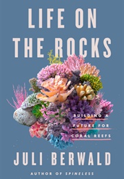 Life on the Rocks: Building a Future for Coral Reefs (Juli Berwald)