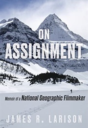 On Assignment: Memoir of a National Geographic Filmmaker (James Larison)