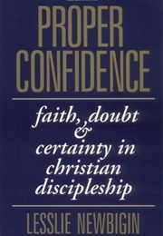 Proper Confidence: Faith, Doubt, and Certainty in Christian Discipleship (Lesslie Newbigin)