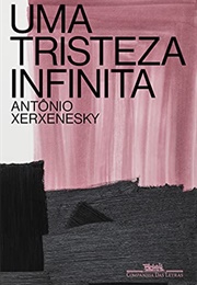 Uma Tristeza Infinita (Antônio Xerxenesky)