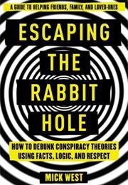 Escaping the Rabbit Hole: How to Debunk Conspiracy Theories Using Facts, Logic, and Respect (Mick West)
