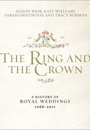 The Ring and the Crown: A History of Royal Weddings 1066-2011 (Alison Weir)