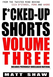 Fucked Up Shorts: Volume 3 (Matt Shaw)