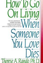 How to Go on Living When Someone You Love Dies (Therese A.Rando)