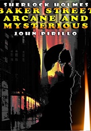 Sherlock Holmes: Baker Street Arcane and Mysterious (John Pirillo)