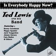 Is Everybody Happy Now? - 	Ted Lewis &amp; His Orchestra