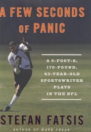 A Few Seconds of Panic: A 5-Foot-8, 170-Pound, 43-Year-Old Sportswriter Plays in the NFL (Stefan Fatsis)