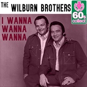 I Wanna Wanna Wanna - The Wilburn Brothers