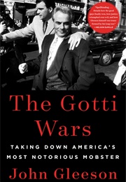 The Gotti Wars: Taking Down America&#39;s Most Notorious Mobster (John Gleeson)