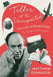 Teller of the Unexpected: The Life of Roald Dahl (Matthew Dennison)