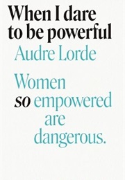 When I Dare to Be Powerful (Audre Lorde)