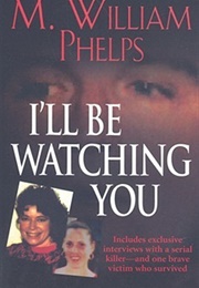 I&#39;ll Be Watching You (M. William Phelps)