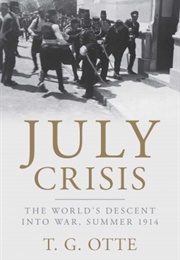 July Crisis: The World&#39;s Descent Into War, Summer 1914 (T.G. Otte)