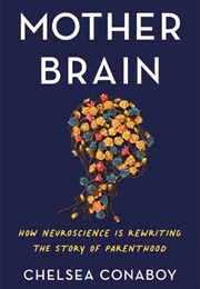 Mother Brain : How Neuroscience Is Rewriting the Story of Parenthood (Chelsea Conaboy)