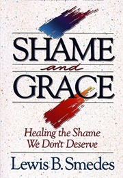 Shame and Grace: Healing the Shame We Don&#39;t Deserve (Lewis B. Smedes)