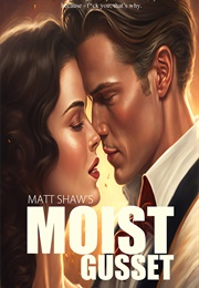 Moist Gusset (Matt Shaw)