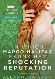 In Which Margo Halifax Earns Her Shocking Reputation (Alexandra Vasti)