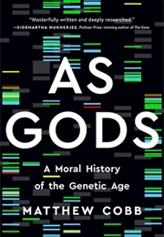 As Gods: A Moral History of the Genetic Age (Matthew Cobb)