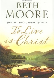 To Live Is Christ (Beth Moore)