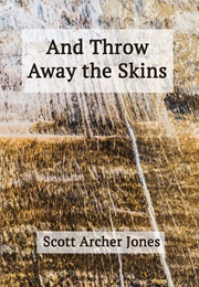 And Throw Away the Skins (Scott Archer Jones)