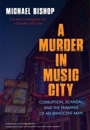 A Murder in Music City: Corruption, Scandal, and the Framing of an Innocent Man (Michael Bishop)