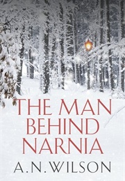 The Man Behind Narnia (AN Wilson)