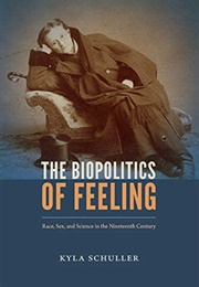 The Biopolitics of Feeling (Kyla Schuller)