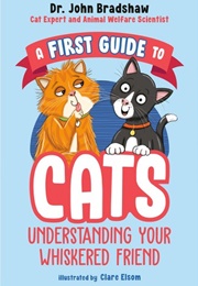 A First Guide to Cats: Understanding Your Whiskered Friend (John Bradshaw)