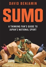 Sumo: A Thinking Fan&#39;s Guide to Japan&#39;s National Sport (David Benjamin)