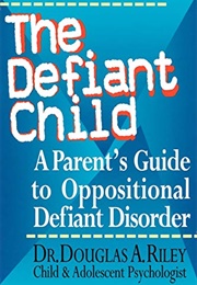 Defiant Child: A Parent&#39;s Guide to Oppositional Defiant Disorder (Douglas Riley)