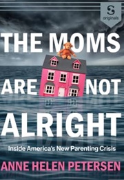 The Moms Are Not Alright ((Anne Helen Peterson))