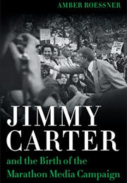 Jimmy Carter and the Birth of the Marathon Media Campaign (Amber Roessner, Robert Mann)