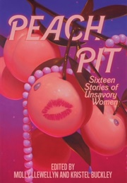 Peach Pit: Sixteen Stories of Unsavory Women (Molly Llewellyn)