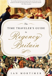 The Time Traveler&#39;s Guide to Regency Britain (Ian Mortimer)