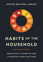 Habits of the Household (Justin Whitmel Earley)