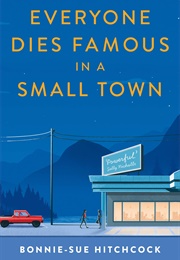 Everyone Dies Famous in a Small Town (Bonnie-Sue Hitchcock)