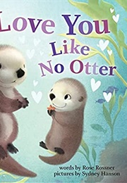 I Love You Like No Otter (Rose Rossner)