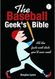 The Baseball Geek&#39;s Bible: All the Facts and Stats You&#39;ll Ever Need (Douglas B. Lyons)