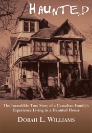 Haunted: The Incredible True Story of a Canadian Family&#39;s Experience Living in a Haunted House (Dorah Williams)