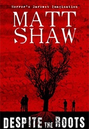 Despite the Roots (Matt Shaw)