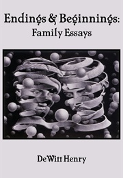 Endings &amp; Beginnings: Family Essays (Dewitt Henry)