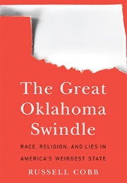 The Great Oklahoma Swindle: Race, Religion, and Lies in America&#39;s Weirdest State (Russell Cobb)