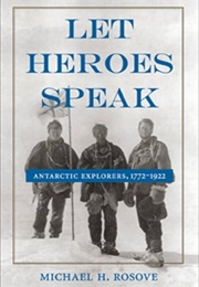 Let Heroes Speak: Antarctic Explorers, 1772-1922 (Michael H. Rosove)