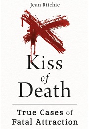 Kiss of Death: True Cases of Fatal Attraction (Jean Ritchie)