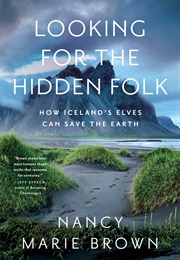 Looking for the Hidden Folk: How Iceland&#39;s Elves Can Save the Earth (Nancy Marie Brown)