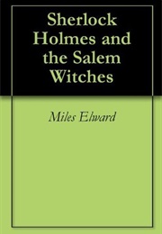 Sherlock Holmes and the Salem Witches (Miles Elward)