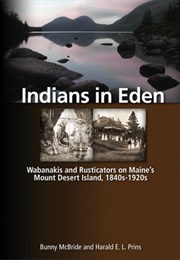 Indians in Eden: Wabanakis and Rusticators on Maine&#39;s Mt. Desert Island (Bunny McBride and Harald E.L. Prins)